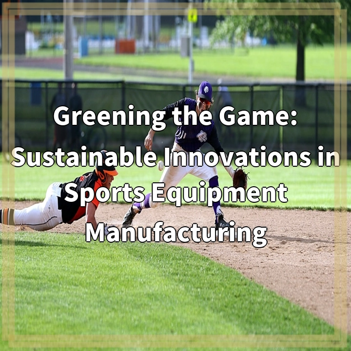 Greening the Game: Sustainable Innovations in Sports Equipment Manufacturing