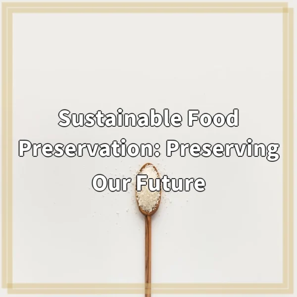 Sustainable Food Preservation: Preserving Our Future