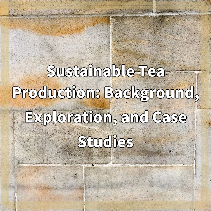 Sustainable Tea Production: Background, Exploration, and Case Studies