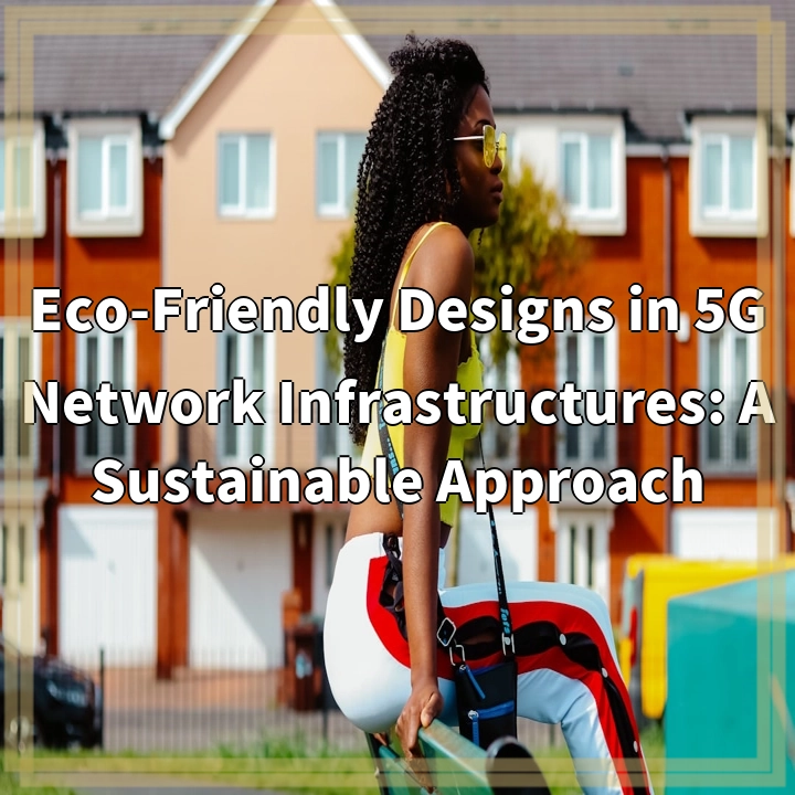 Eco-Friendly Designs in 5G Network Infrastructures: A Sustainable Approach