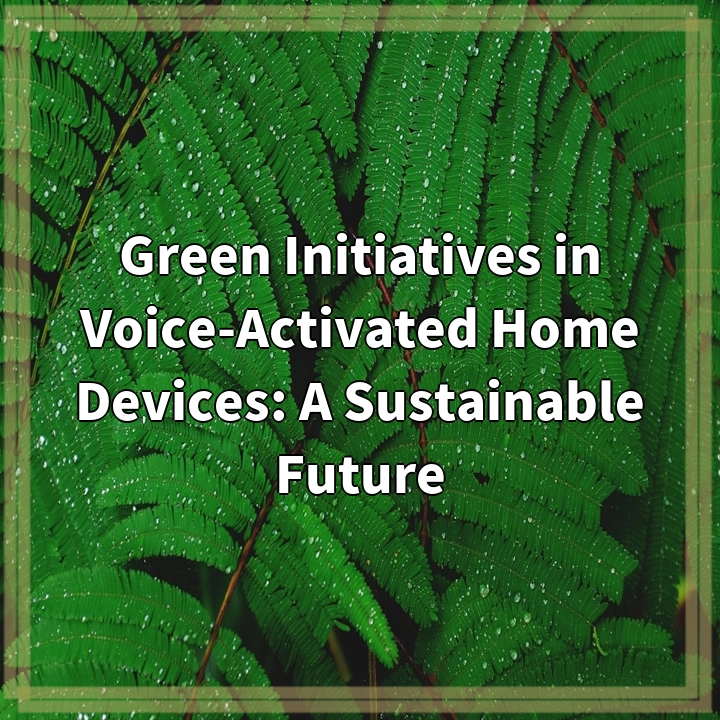 Green Initiatives in Voice-Activated Home Devices: A Sustainable Future