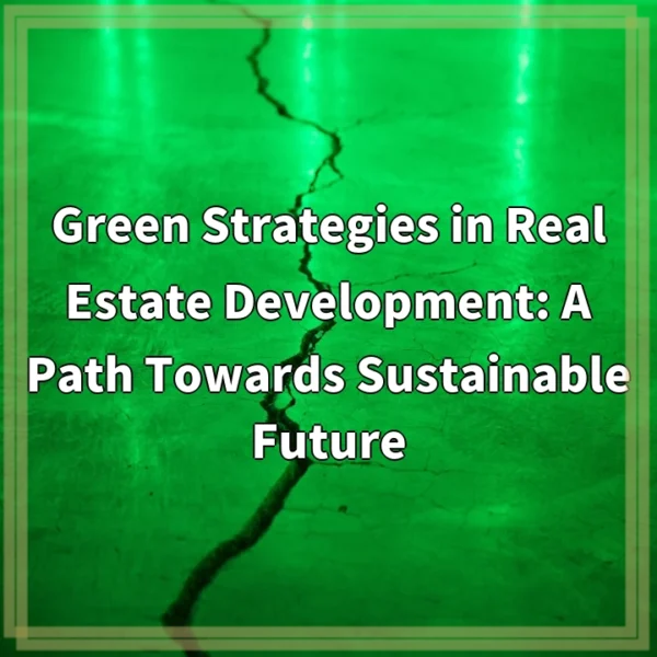 Green Strategies in Real Estate Development: A Path Towards Sustainable Future