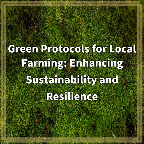 Green Protocols for Local Farming: Enhancing Sustainability and Resilience