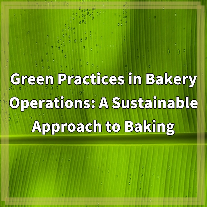 Green Practices in Bakery Operations: A Sustainable Approach to Baking