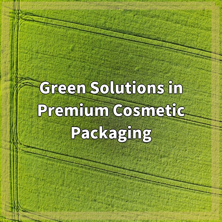 Green Solutions in Premium Cosmetic Packaging