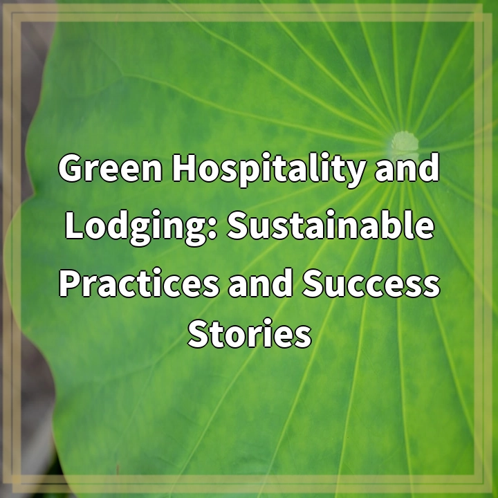 Green Hospitality and Lodging: Sustainable Practices and Success Stories