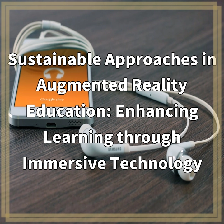 Sustainable Approaches in Augmented Reality Education: Enhancing Learning through Immersive Technology