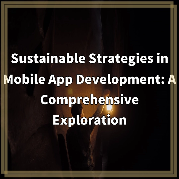 Sustainable Strategies in Mobile App Development: A Comprehensive Exploration