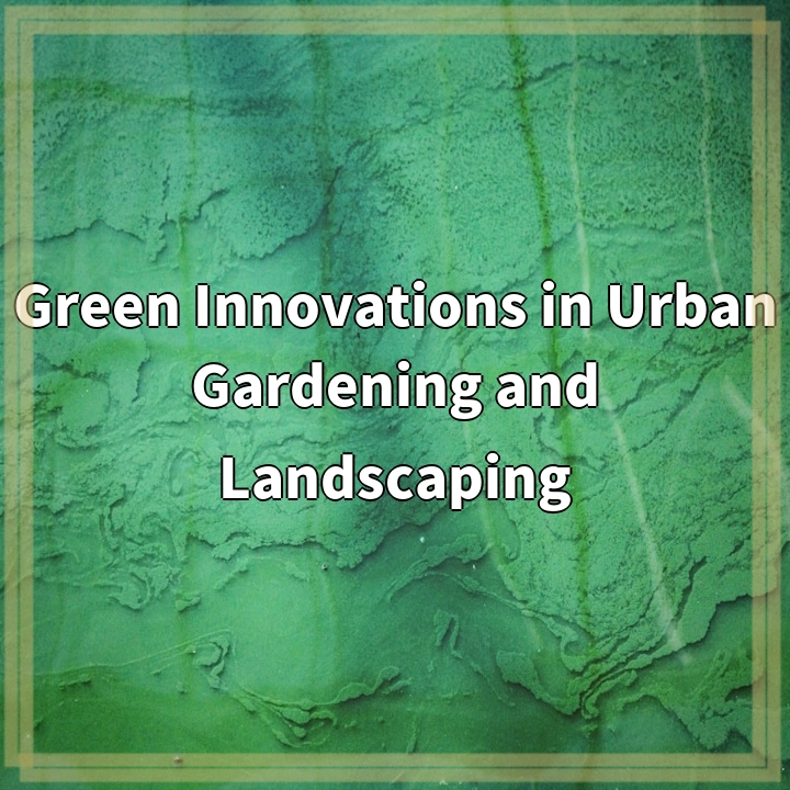 Green Innovations in Urban Gardening and Landscaping