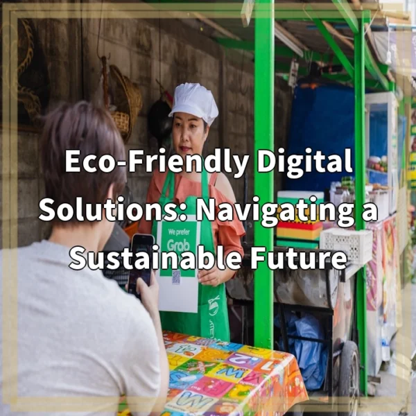 Eco-Friendly Digital Solutions: Navigating a Sustainable Future