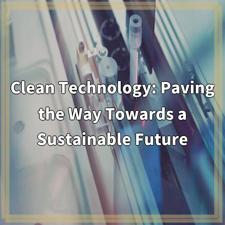 Clean Technology: Paving the Way Towards a Sustainable Future