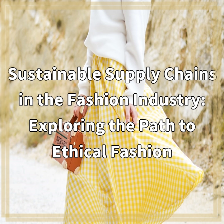 Sustainable Supply Chains in the Fashion Industry: Exploring the Path to Ethical Fashion