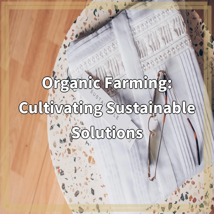 Organic Farming: Cultivating Sustainable Solutions