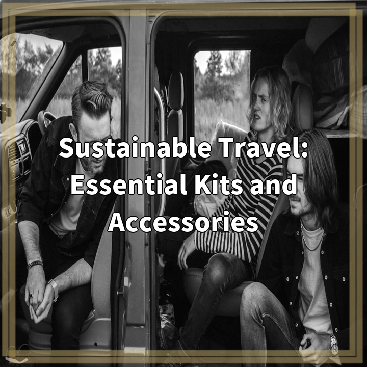 Sustainable Travel: Essential Kits and Accessories