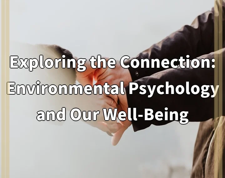 Exploring the Connection: Environmental Psychology and Our Well-Being