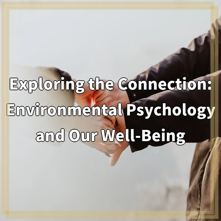 Exploring the Connection: Environmental Psychology and Our Well-Being