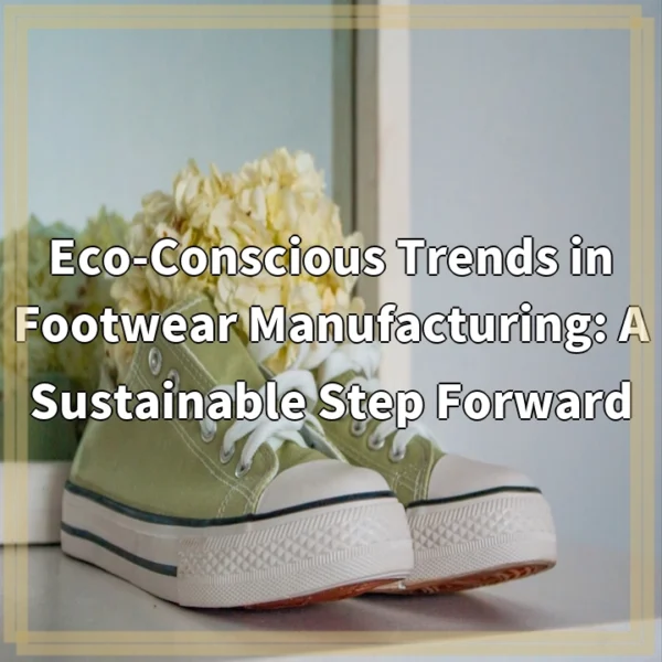 Eco-Conscious Trends in Footwear Manufacturing: A Sustainable Step Forward