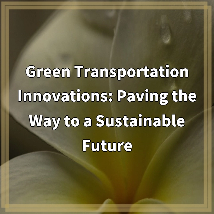 Green Transportation Innovations: Paving the Way to a Sustainable Future