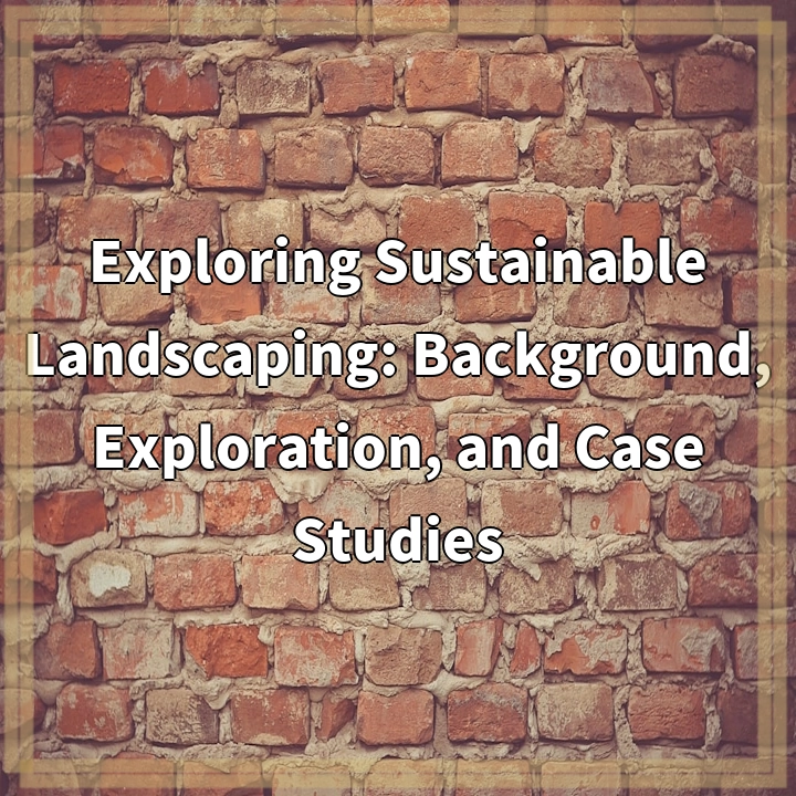 Exploring Sustainable Landscaping: Background, Exploration, and Case Studies