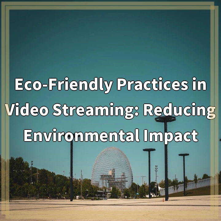 Eco-Friendly Practices in Video Streaming: Reducing Environmental Impact