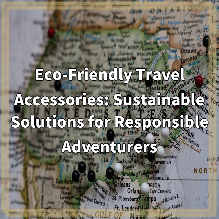 Eco-Friendly Travel Accessories: Sustainable Solutions for Responsible Adventurers