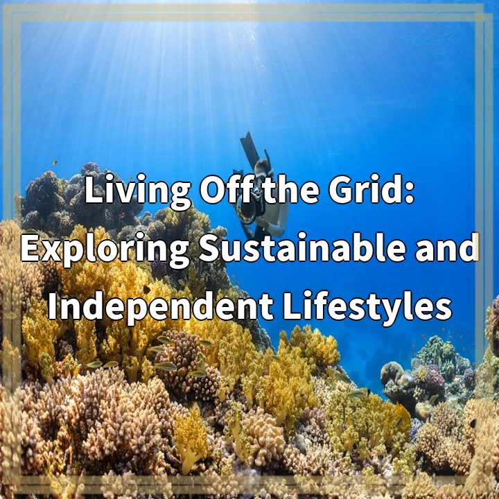 Living Off the Grid: Exploring Sustainable and Independent Lifestyles