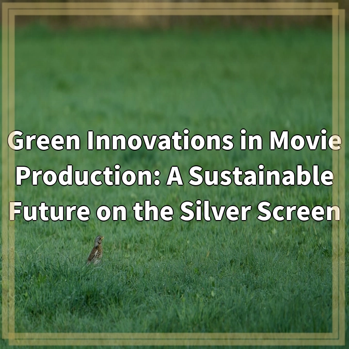 Green Innovations in Movie Production: A Sustainable Future on the Silver Screen