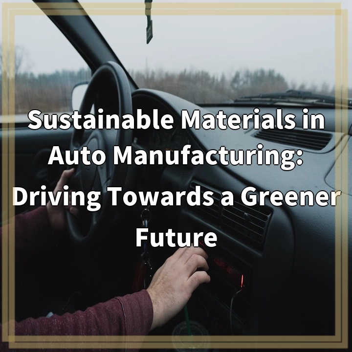 Sustainable Materials in Auto Manufacturing: Driving Towards a Greener Future