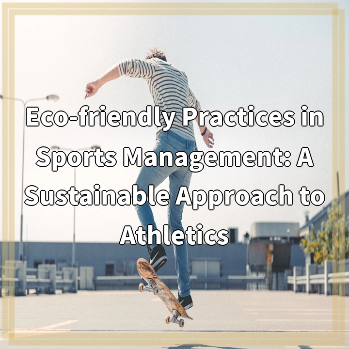 Eco-friendly Practices in Sports Management: A Sustainable Approach to Athletics