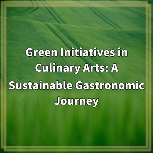 Green Initiatives in Culinary Arts: A Sustainable Gastronomic Journey