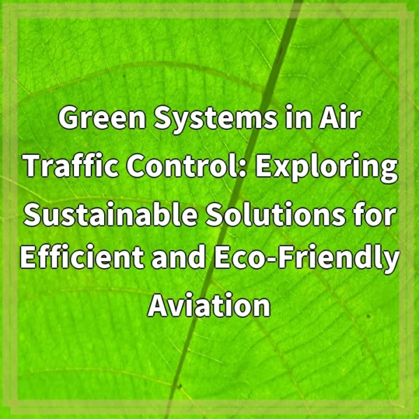 Green Systems in Air Traffic Control: Exploring Sustainable Solutions for Efficient and Eco-Friendly Aviation