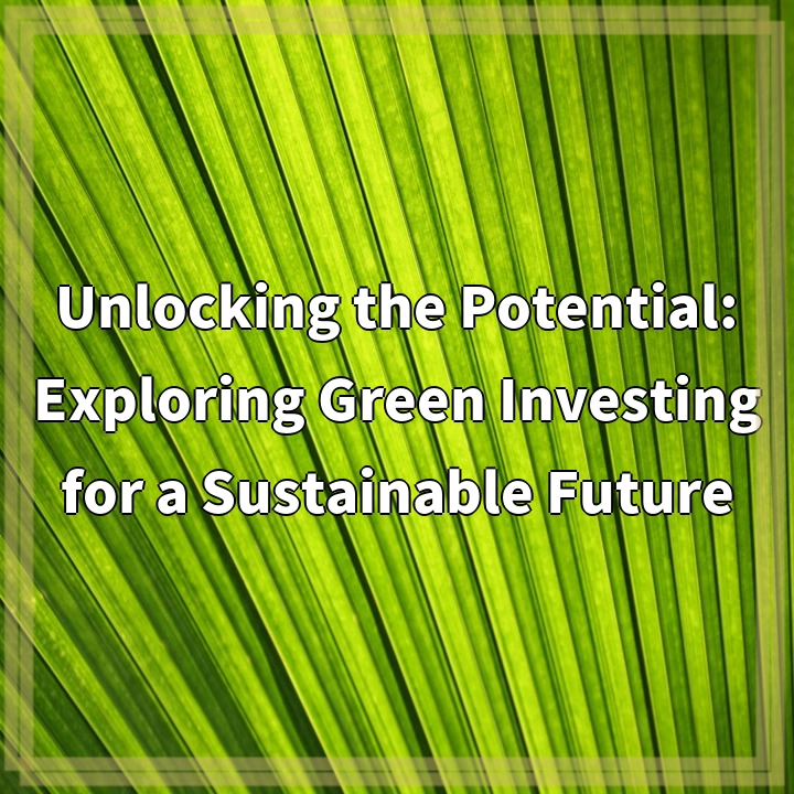 Unlocking the Potential: Exploring Green Investing for a Sustainable Future