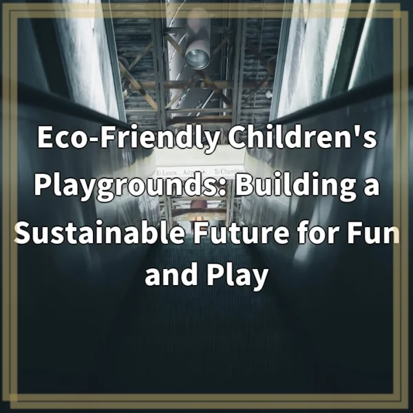 Eco-Friendly Children’s Playgrounds: Building a Sustainable Future for Fun and Play