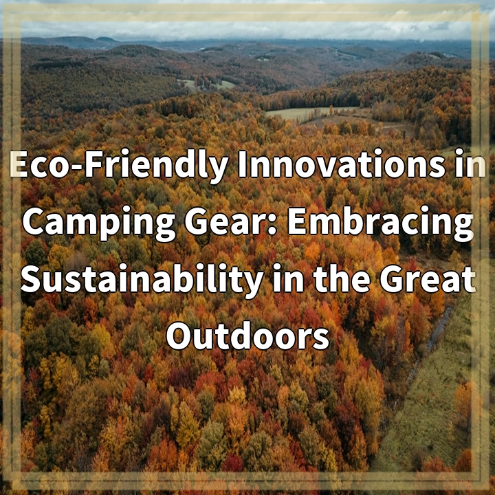 Revolutionizing Camping: Eco-Friendly Innovations for Sustainable Adventures