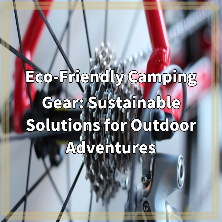 Sustainable Camping Gear: Minimizing Environmental Impact