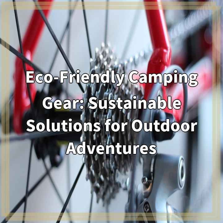 Eco-Friendly Camping Gear: Sustainable Solutions for Outdoor Adventures