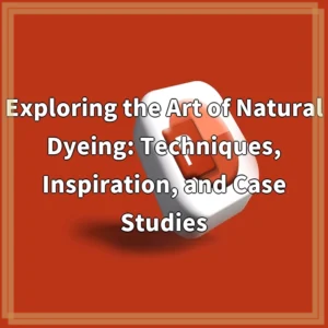 Exploring the Art of Natural Dyeing: Techniques, Inspiration, and…