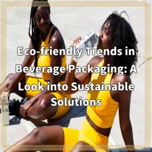 Eco-friendly Trends in Beverage Packaging: A Look into Sustainable…