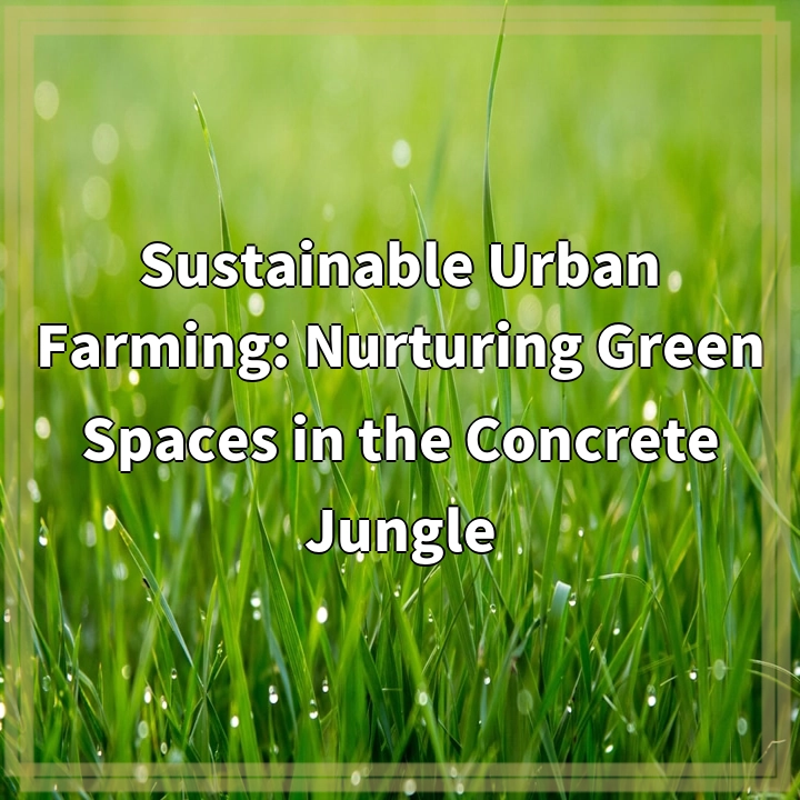 Nurturing Green Spaces: The Rise of Sustainable Urban Farming