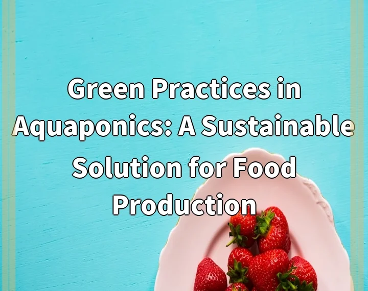 Green Practices in Aquaponics: A Sustainable Solution for Food Production