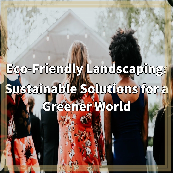 Sustainable Landscaping: Creating a Greener World