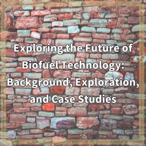 Exploring the Future of Biofuel Technology: Background, Exploration, and…