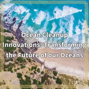 Ocean Cleanup Innovations: Transforming the Future of our Oceans