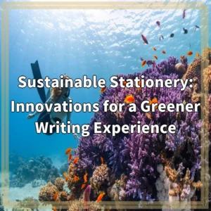 Sustainable Stationery: Innovations for a Greener Writing Experience