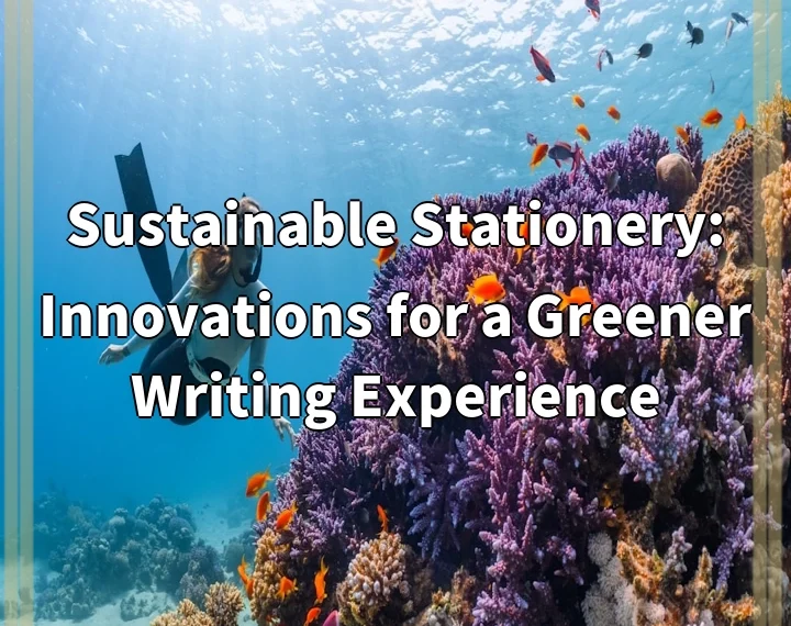 Sustainable Stationery: Innovations for a Greener Writing Experience