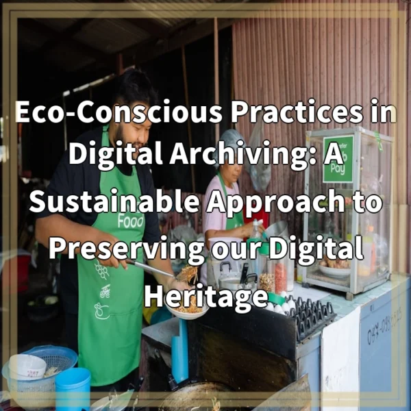 Eco-Conscious Practices in Digital Archiving: A Sustainable Approach to Preserving our Digital Heritage