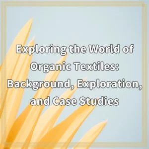 Exploring the World of Organic Textiles: Background, Exploration, and…
