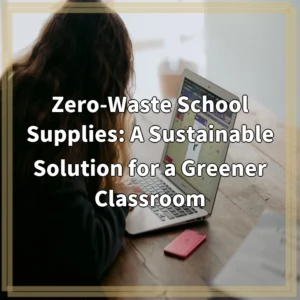 Zero-Waste School Supplies: A Sustainable Solution for a Greener…