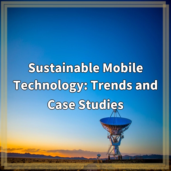 Sustainable Mobile Technology: Trends and Case Studies
