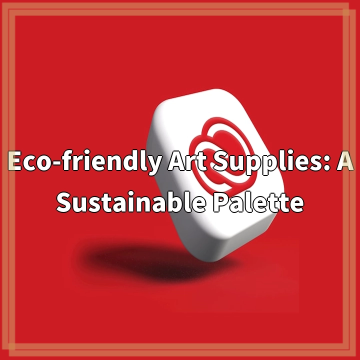 Eco-friendly Art Supplies: A Sustainable Palette
